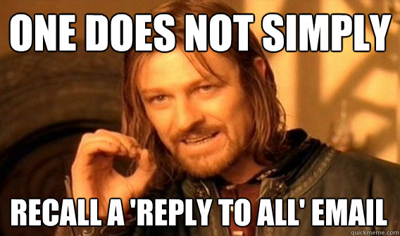 one does not simply recall a 'reply to all' email  One Does Not Simply
