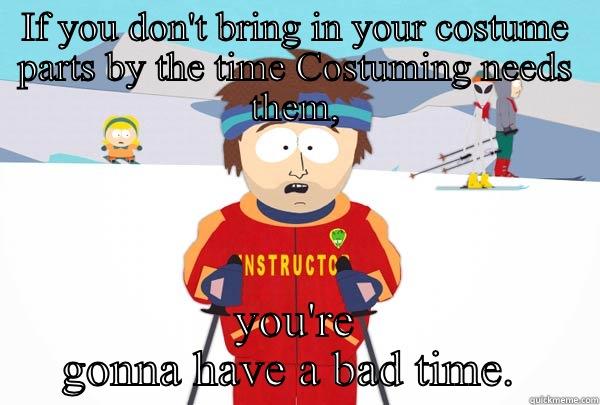 IF YOU DON'T BRING IN YOUR COSTUME PARTS BY THE TIME COSTUMING NEEDS THEM, YOU'RE GONNA HAVE A BAD TIME.  Super Cool Ski Instructor
