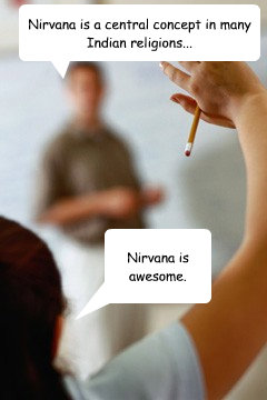 Nirvana is a central concept in many Indian religions... Nirvana is awesome.  