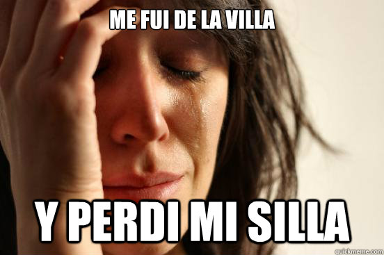 Me fui de la villa Y perdi mi silla  First World Problems