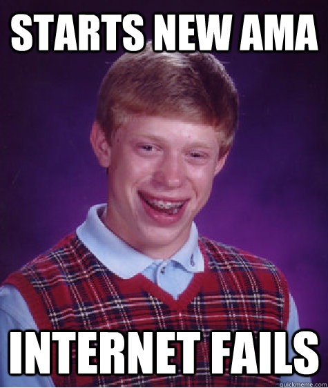 Starts new ama Internet fails  Bad Luck Brian