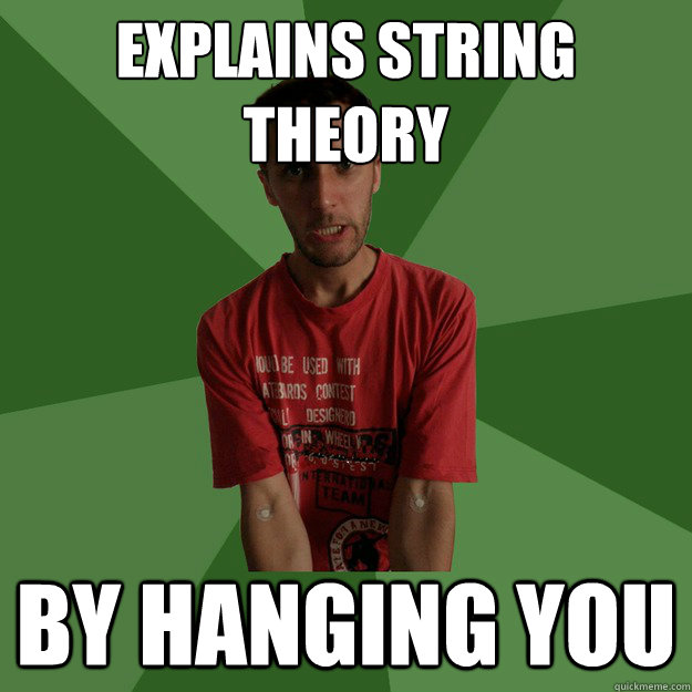explains string theory
 by hanging you  