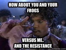 How about you and your frogs Versus Me..                                                                                                and the resistance - How about you and your frogs Versus Me..                                                                                                and the resistance  Dave Chappelle Prince