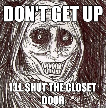 don't get up i'll shut the closet door  Horrifying Houseguest