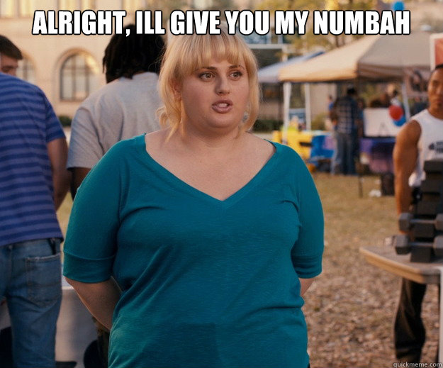 Alright, Ill give you my numbah   Fat Amy
