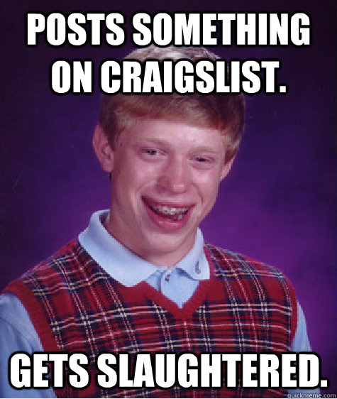 Posts something on Craigslist. Gets Slaughtered.  Bad Luck Brian