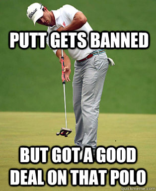  putt gets banned But got a good deal on that polo -  putt gets banned But got a good deal on that polo  Misc