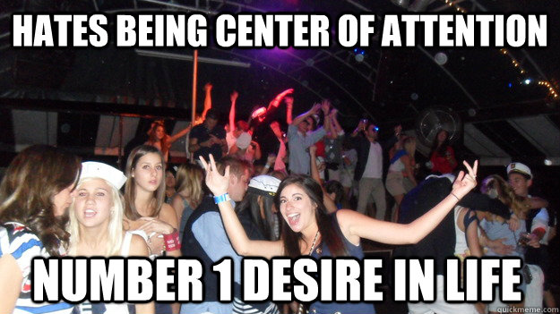 Hates being center of attention Number 1 desire in life - Hates being center of attention Number 1 desire in life  Facey Sorority Girl