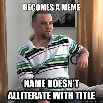 becomes a meme name doesn't alliterate with title  Okay Guy Steve