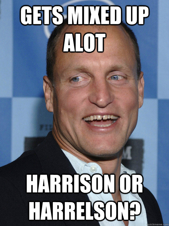 gets mixed up alot harrison or harrelson?  Woody