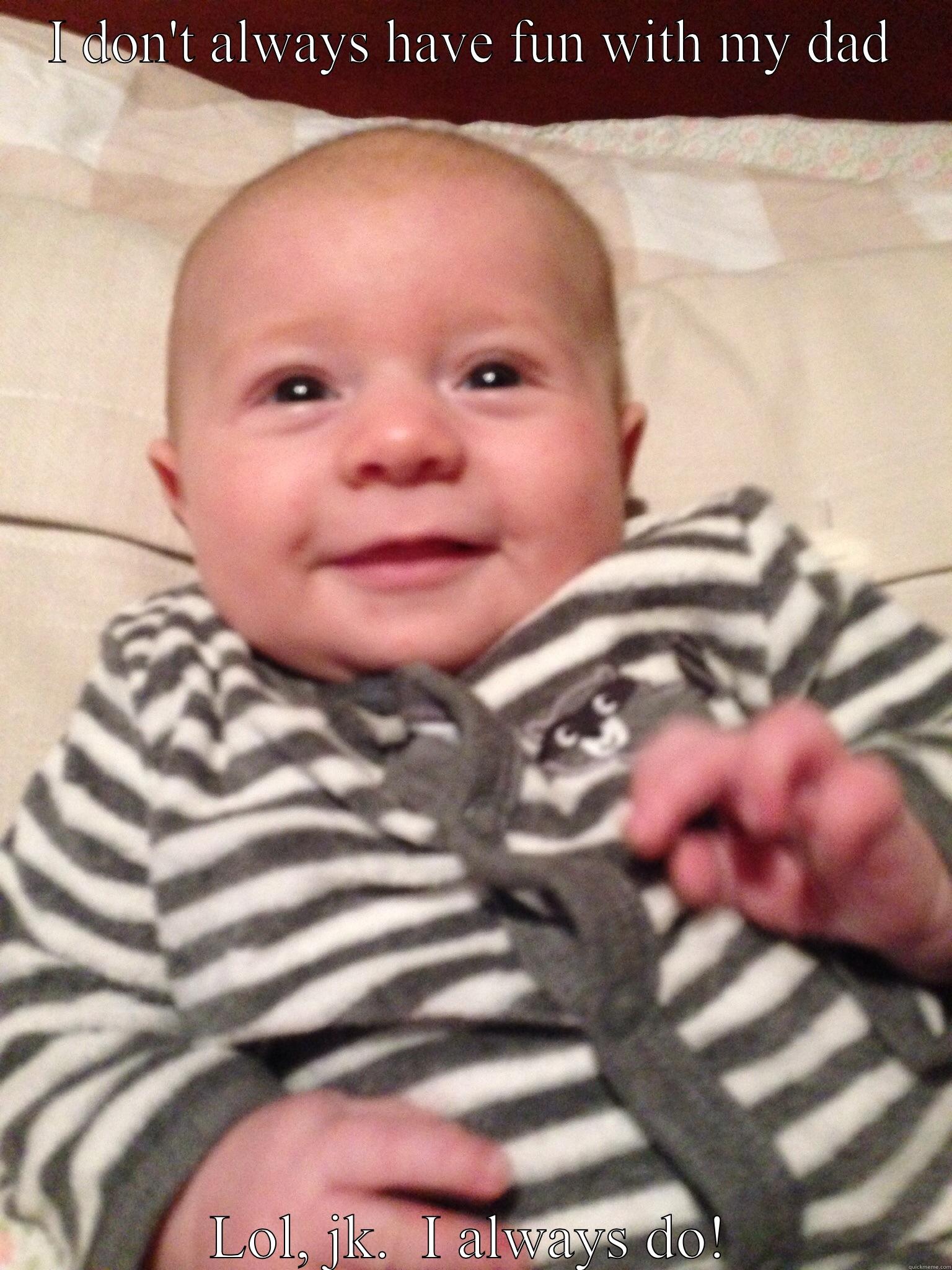 I DON'T ALWAYS HAVE FUN WITH MY DAD LOL, JK.  I ALWAYS DO! Misc