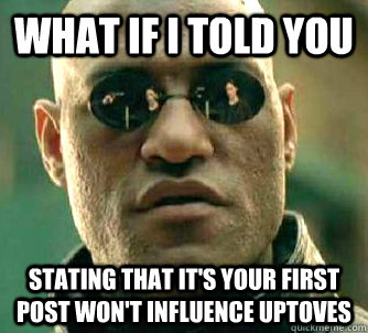 what if i told you stating that it's your first post won't influence uptoves  Matrix Morpheus