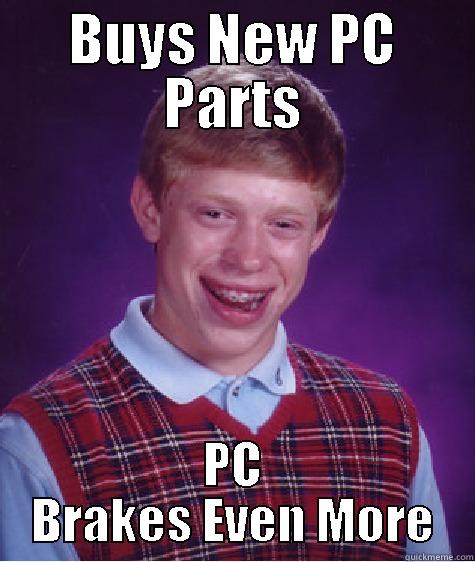 BUYS NEW PC PARTS PC BRAKES EVEN MORE Bad Luck Brian