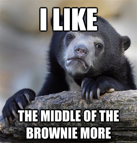 I Like The middle of the brownie more  Confession Bear