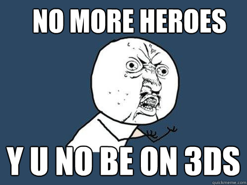 No More Heroes  Y U NO BE ON 3DS  Y U No