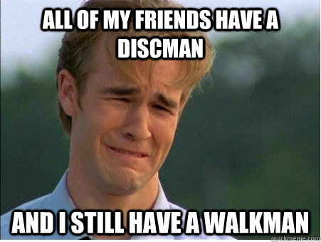 All of my friends have a discman and i still have a walkman  1990s Problems