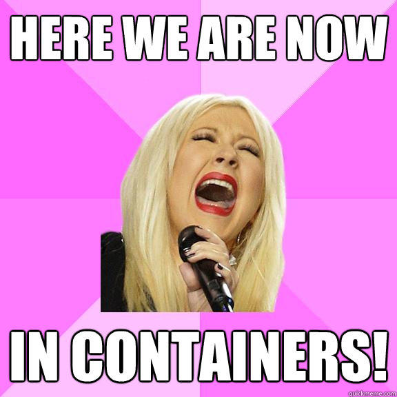 Here we are now in containers! - Here we are now in containers!  Wrong Lyrics Christina