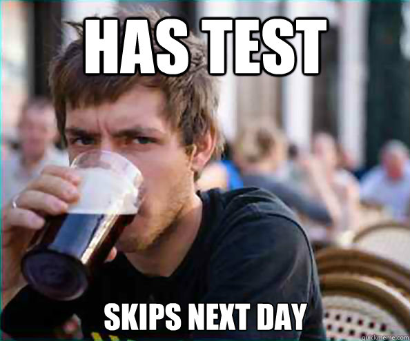 Has test skips next day  Lazy College Senior