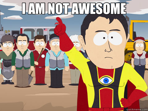 I AM NOT AWESOME   Captain Hindsight