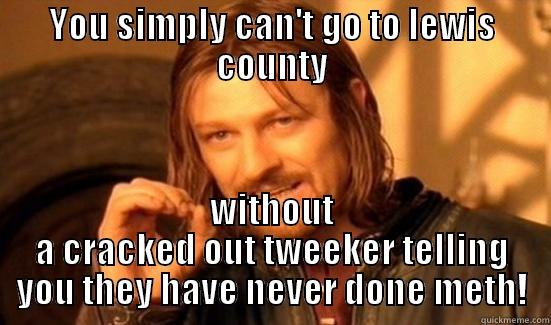 YOU SIMPLY CAN'T GO TO LEWIS COUNTY WITHOUT A CRACKED OUT TWEEKER TELLING YOU THEY HAVE NEVER DONE METH! Boromir