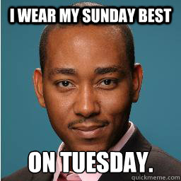I wear my Sunday Best on Tuesday.  Muhammad
