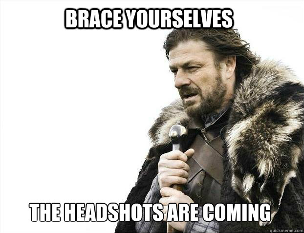 BRACE YOURSELves the headshots are coming  BRACE YOURSELF SOLO QUEUE