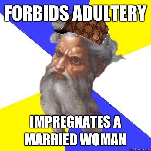 Forbids adultery Impregnates a married woman  Scumbag God