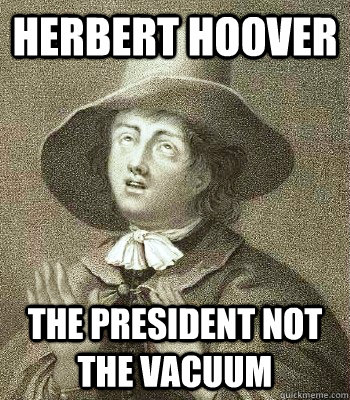 Herbert Hoover the president not the vacuum - Herbert Hoover the president not the vacuum  Quaker Problems