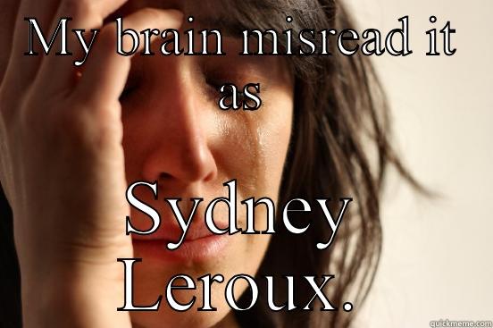 MY BRAIN MISREAD IT AS SYDNEY LEROUX. First World Problems