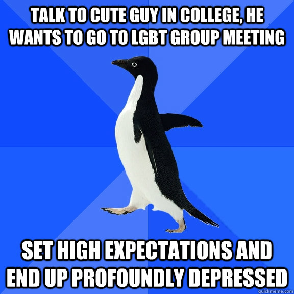 talk to cute guy in college, he wants to go to lgbt group meeting set high expectations and end up profoundly depressed  Socially Awkward Penguin