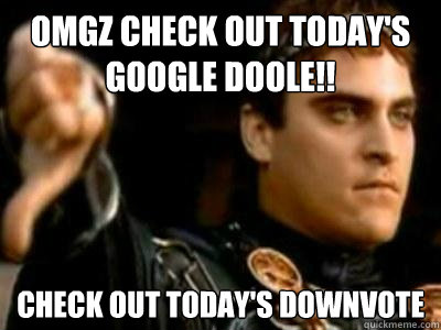 omgz check out today's google doole!! check out today's downvote  Downvoting Roman