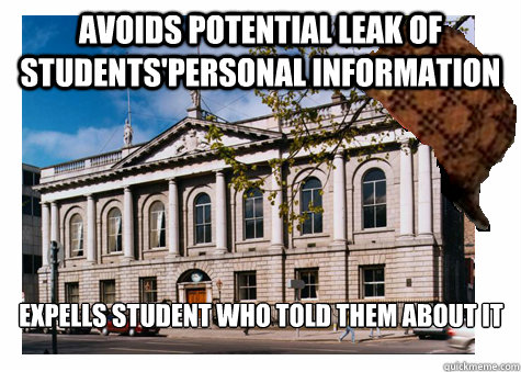 AVOIDS POTENTIAL LEAK OF STUDENTS'PERSONAL INFORMATION EXPELLS STUDENT WHO TOLD THEM ABOUT IT - AVOIDS POTENTIAL LEAK OF STUDENTS'PERSONAL INFORMATION EXPELLS STUDENT WHO TOLD THEM ABOUT IT  Scumbag College