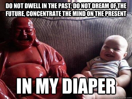 Do not dwell in the past, do not dream of the future, concentrate the mind on the present In my diaper - Do not dwell in the past, do not dream of the future, concentrate the mind on the present In my diaper  Buddha Baby