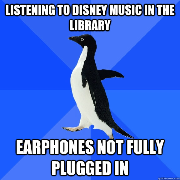 listening to disney music in the library earphones not fully plugged in  Socially Awkward Penguin