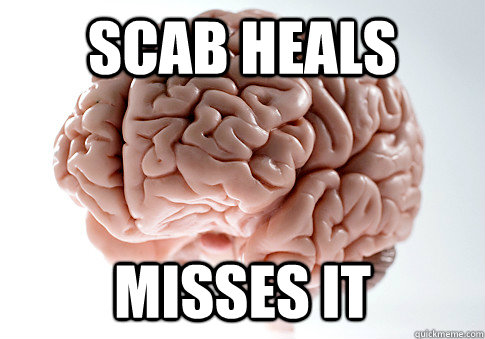 SCAB HEALS MISSES IT  Scumbag Brain