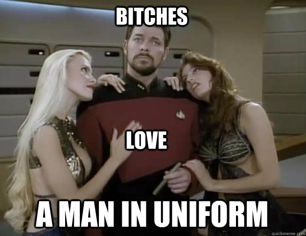 Bitches a man in uniform Love  star trek