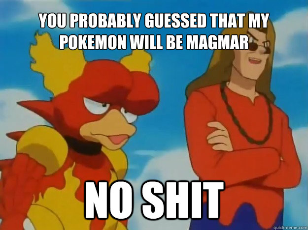 You probably guessed that my  Pokemon will be magmar no shit - You probably guessed that my  Pokemon will be magmar no shit  Blaine