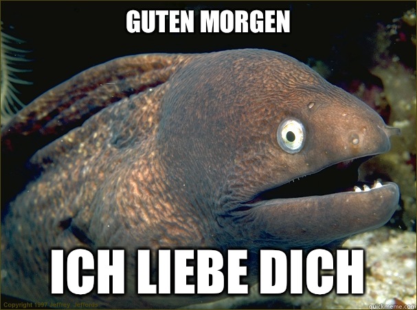 Guten morgen Ich liebe dich  Bad Joke Eel