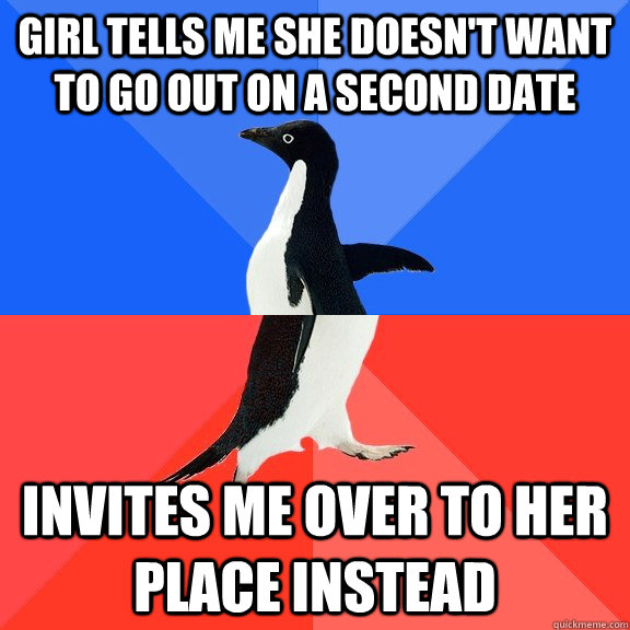 Girl tells me she doesn't want to go out on a second date Invites me over to her place instead  Socially Awkward Awesome Penguin