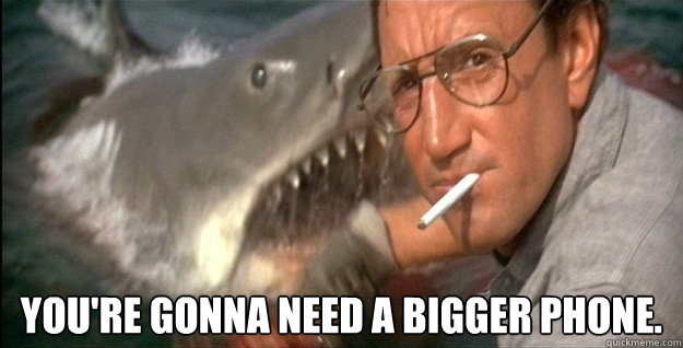  You're gonna need a bigger phone. -  You're gonna need a bigger phone.  Oath Jaws