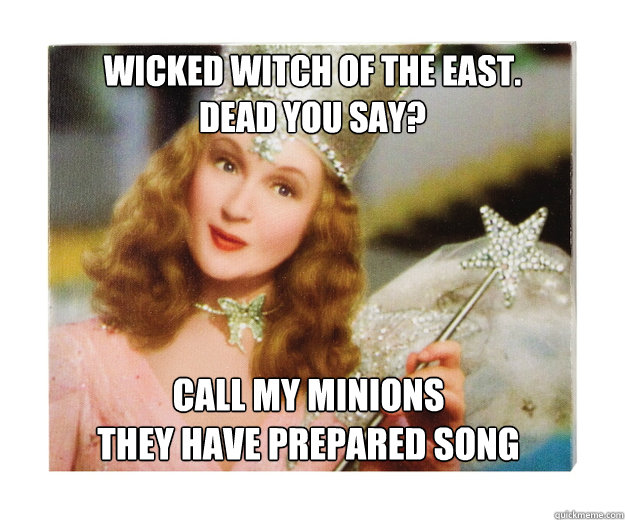 Wicked Witch of the East.
Dead you say? call my minions
they have prepared song  