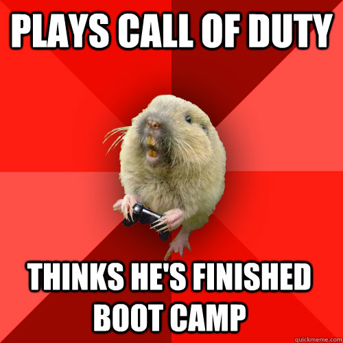 Plays call of duty Thinks he's finished boot camp  Gaming Gopher