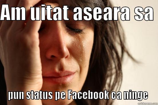 AM UITAT ASEARA SA  PUN STATUS PE FACEBOOK CA NINGE First World Problems