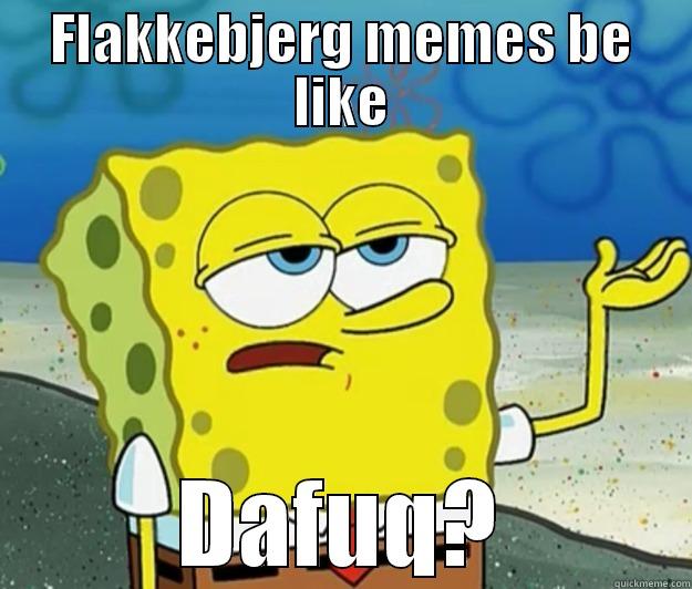FLAKKEBJERG MEMES BE LIKE DAFUQ? Tough Spongebob