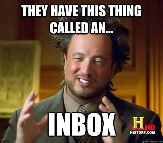 They have this thing called an... Inbox - They have this thing called an... Inbox  Ancient Aliens