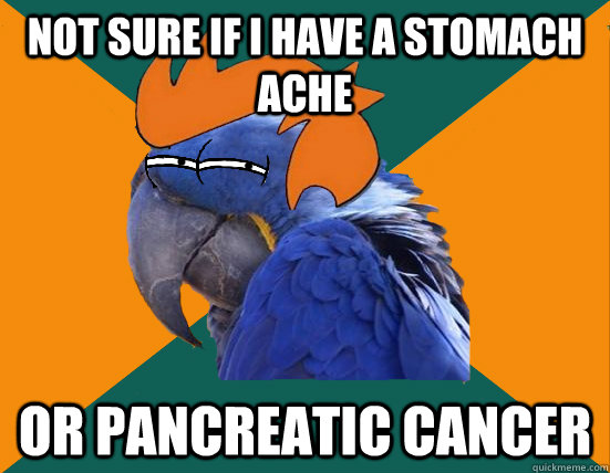 Not sure if I have a stomach ache Or pancreatic cancer - Not sure if I have a stomach ache Or pancreatic cancer  Paranoid Fry