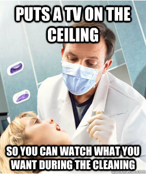 Puts a tv on the ceiling So you can watch what you want during the cleaning - Puts a tv on the ceiling So you can watch what you want during the cleaning  Good Guy Dentist