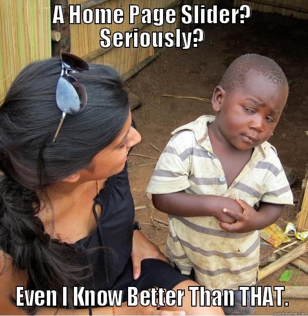 A HOME PAGE SLIDER? SERIOUSLY? EVEN I KNOW BETTER THAN THAT. Skeptical Third World Kid