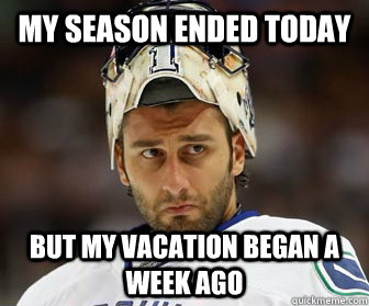 My Season ended today But my vacation began a week ago  