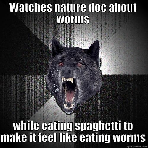 WATCHES NATURE DOC ABOUT WORMS WHILE EATING SPAGHETTI TO MAKE IT FEEL LIKE EATING WORMS Insanity Wolf